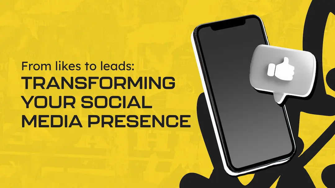 from-likes-to-leads-transforming-your-social-media-presence